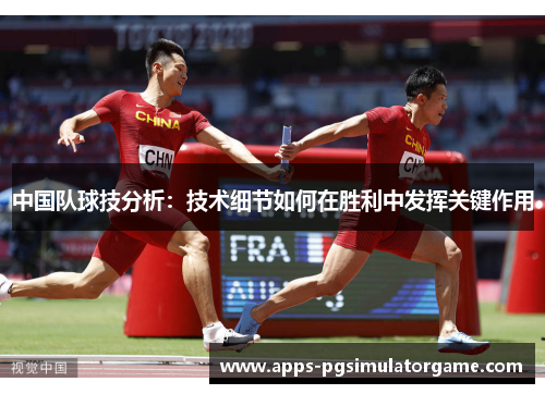 中国队球技分析：技术细节如何在胜利中发挥关键作用