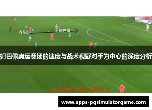 姆巴佩奥运赛场的速度与战术视野对手为中心的深度分析