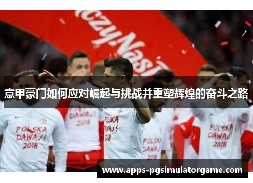 意甲豪门如何应对崛起与挑战并重塑辉煌的奋斗之路
