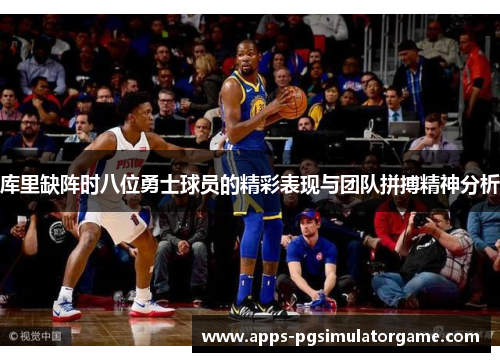 库里缺阵时八位勇士球员的精彩表现与团队拼搏精神分析