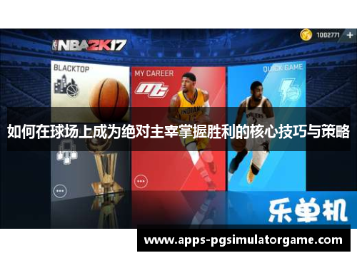 如何在球场上成为绝对主宰掌握胜利的核心技巧与策略