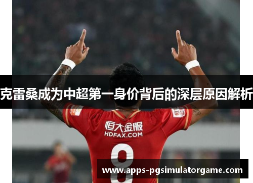 克雷桑成为中超第一身价背后的深层原因解析