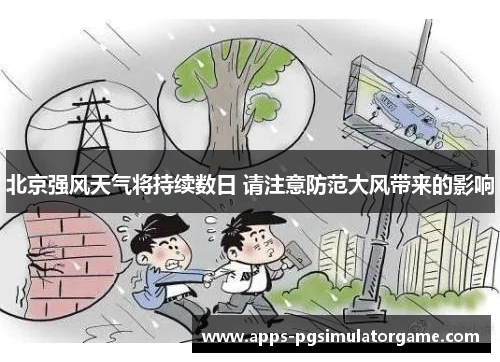 北京强风天气将持续数日 请注意防范大风带来的影响