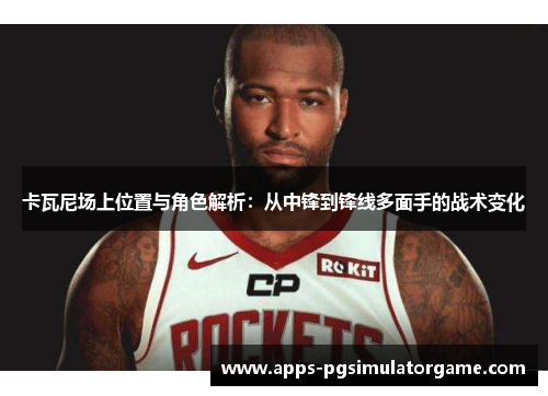 卡瓦尼场上位置与角色解析：从中锋到锋线多面手的战术变化