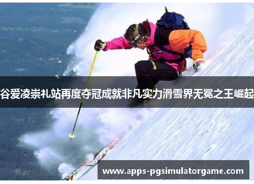 谷爱凌崇礼站再度夺冠成就非凡实力滑雪界无冕之王崛起 谷爱凌崇礼站再度夺冠成就非凡实力滑雪界无冕之王崛起